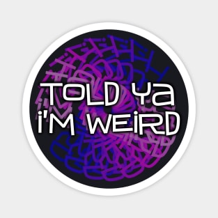 Told Ya I'm Weird Magnet